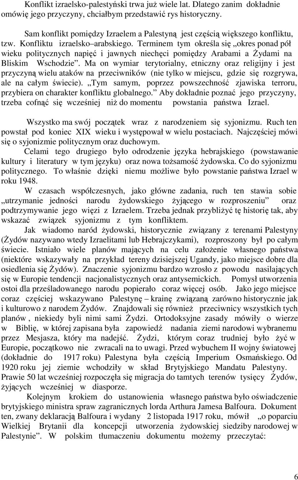 Terminem tym określa się okres ponad pół wieku politycznych napięć i jawnych niechęci pomiędzy Arabami a śydami na Bliskim Wschodzie.