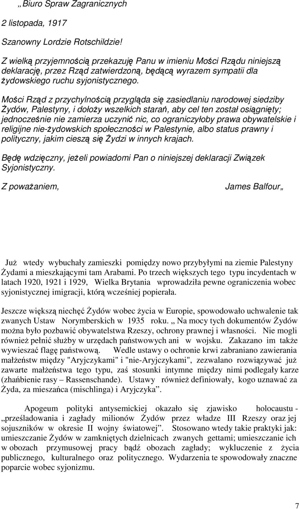 Mości Rząd z przychylnością przygląda się zasiedlaniu narodowej siedziby śydów, Palestyny, i dołoŝy wszelkich starań, aby cel ten został osiągnięty; jednocześnie nie zamierza uczynić nic, co