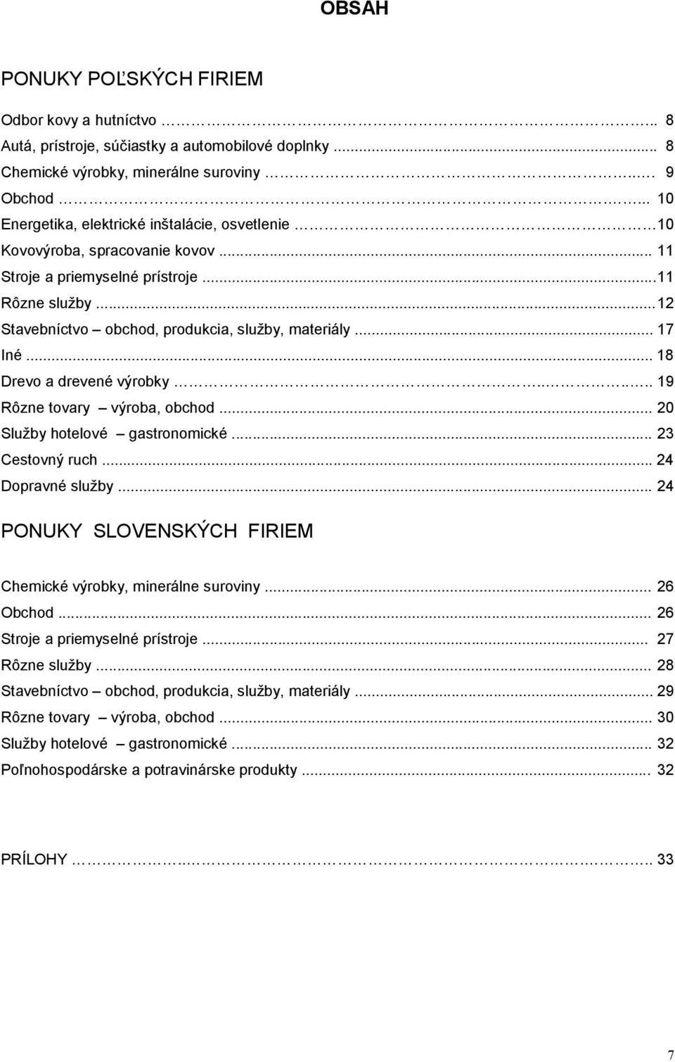 .. 17 Iné... 18 Drevo a drevené výrobky...... 19 Rôzne tovary výroba, obchod... 20 Služby hotelové gastronomické... 23 Cestovný ruch... 24 Dopravné služby.