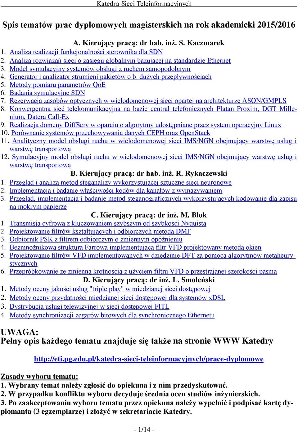 dużych przepływnościach 5. Metody pomiaru parametrów QoE 6. Badania symulacyjne SDN 7. Rezerwacja zasobów optycznych w wielodomenowej sieci opartej na architekturze ASON/GMPLS 8.