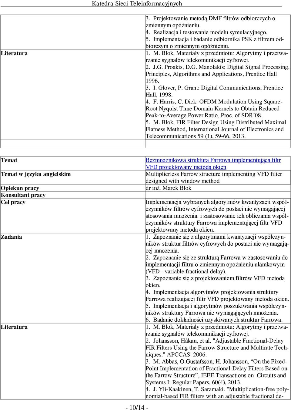 G. Manolakis: Digital Signal Processing. Principles, Algorithms and Applications, Prentice Hall 1996. 3. I. Glover, P. Grant: Digital Communications, Prentice Hall, 1998. 4. F. Harris, C.