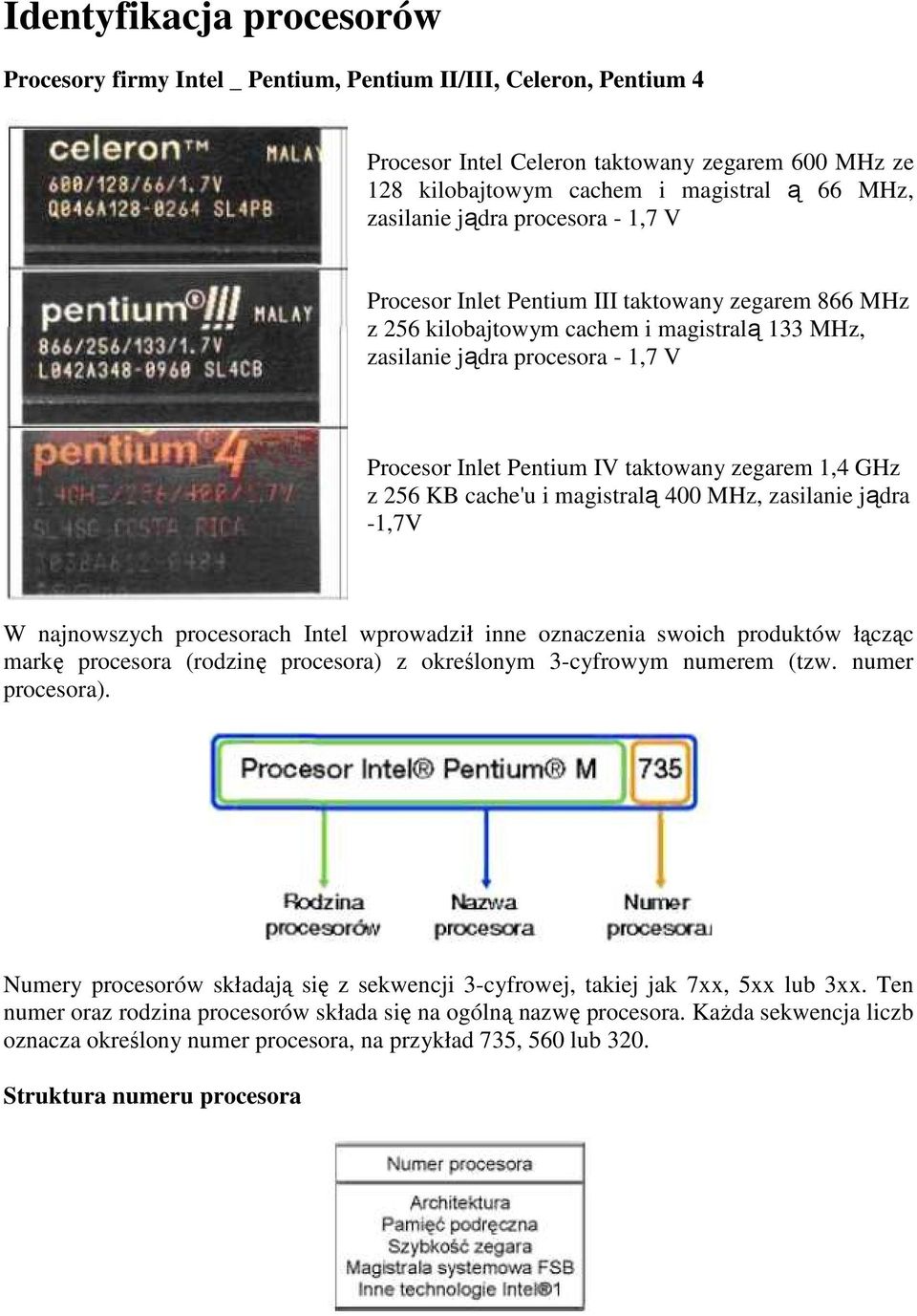 taktowany zegarem 1,4 GHz z 256 KB cache'u i magistralą 400 MHz, zasilanie jądra -1,7V W najnowszych procesorach Intel wprowadził inne oznaczenia swoich produktów łącząc markę procesora (rodzinę