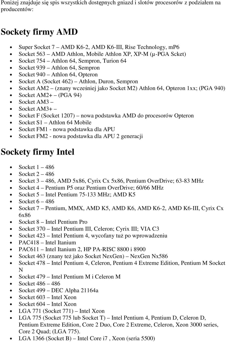 AM2 (znany wcześniej jako Socket M2) Athlon 64, Opteron 1xx; (PGA 940) Socket AM2+ (PGA 94) Socket AM3 Socket AM3+ Socket F (Socket 1207) nowa podstawka AMD do procesorów Opteron Socket S1 Athlon 64