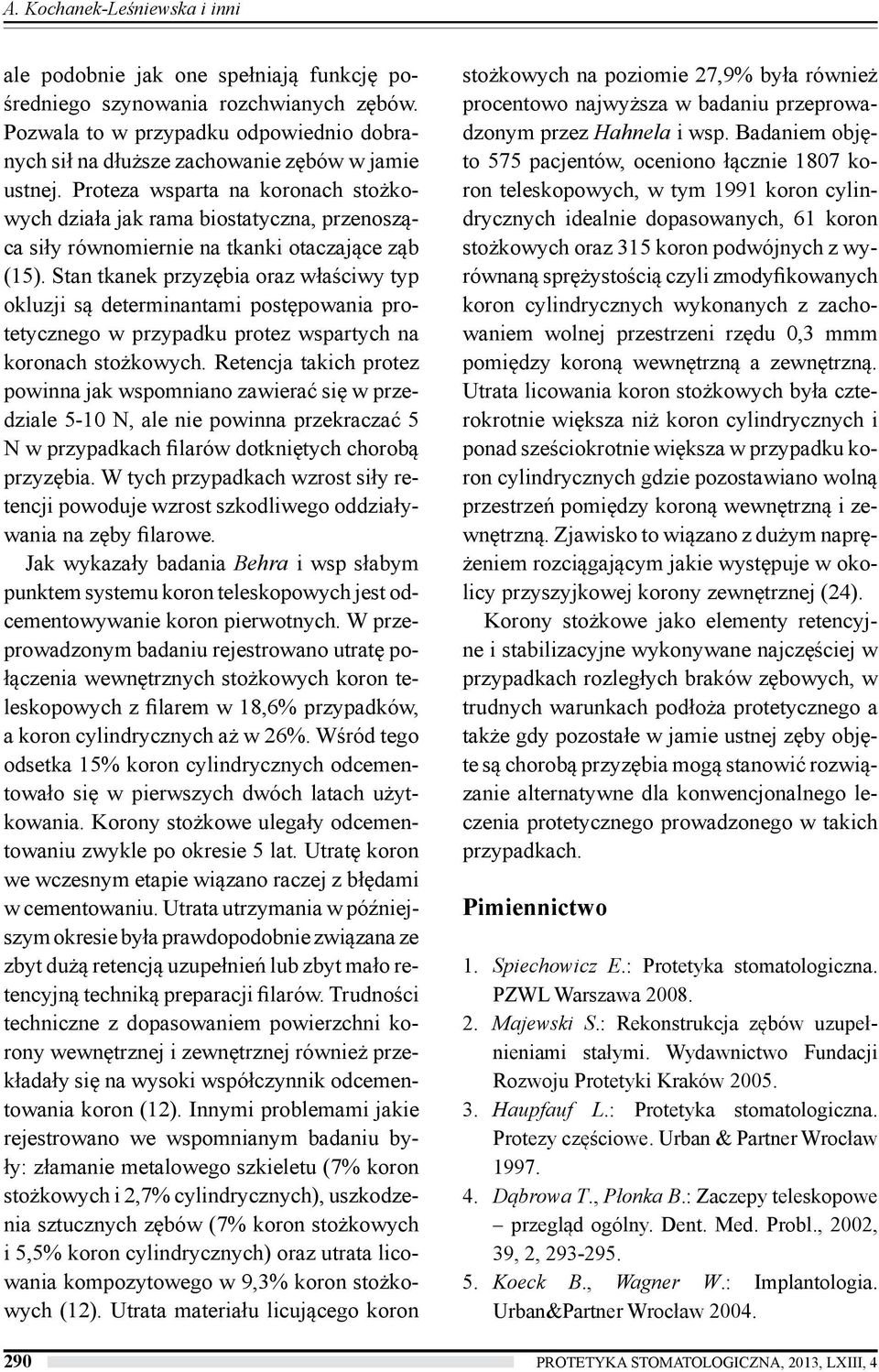 Proteza wsparta na koronach stożkowych działa jak rama biostatyczna, przenosząca siły równomiernie na tkanki otaczające ząb (15).