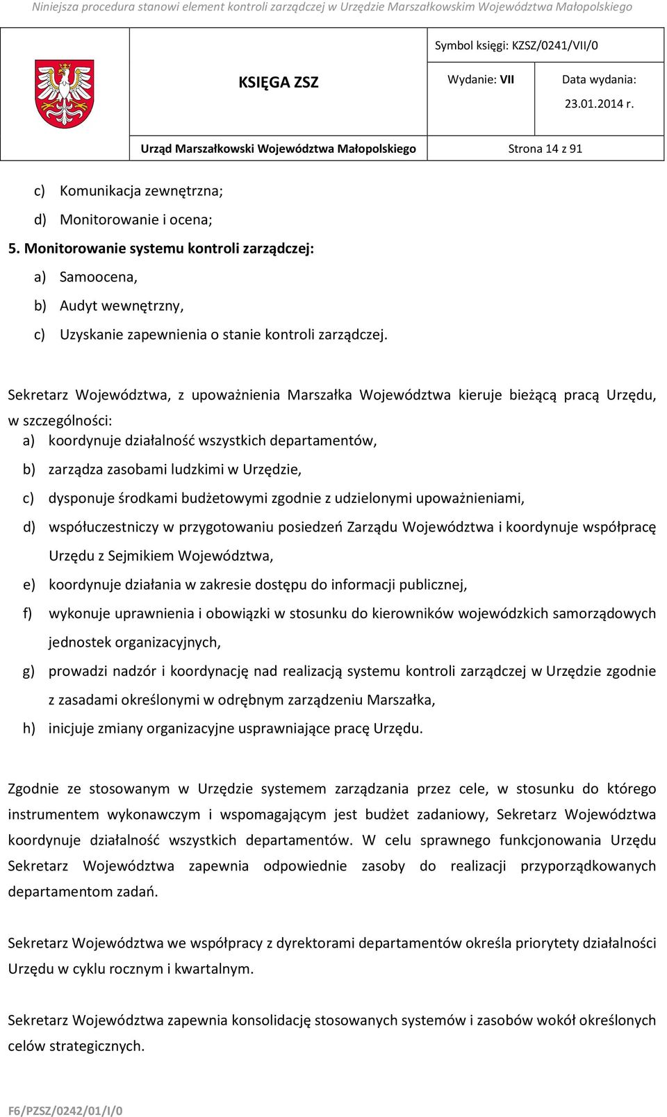 Sekretarz Województwa, z upoważnienia Marszałka Województwa kieruje bieżącą pracą Urzędu, w szczególności: a) koordynuje działalność wszystkich departamentów, b) zarządza zasobami ludzkimi w