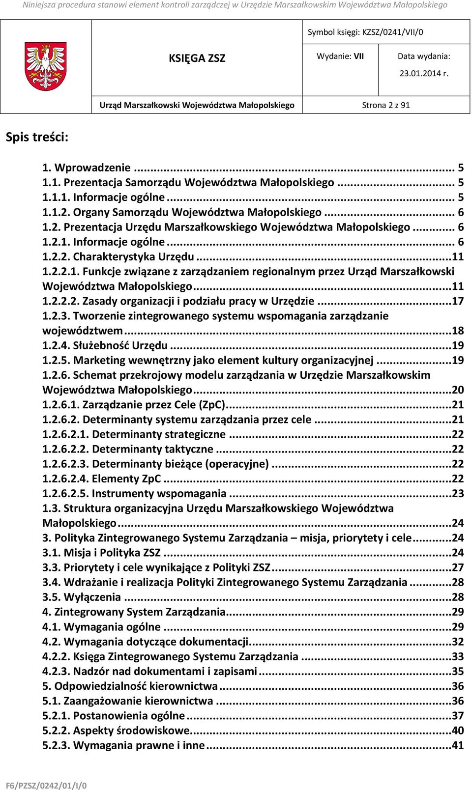 ..11 1.2.2.2. Zasady organizacji i podziału pracy w Urzędzie...17 1.2.3. Tworzenie zintegrowanego systemu wspomagania zarządzanie województwem...18 1.2.4. Służebność Urzędu...19 1.2.5.