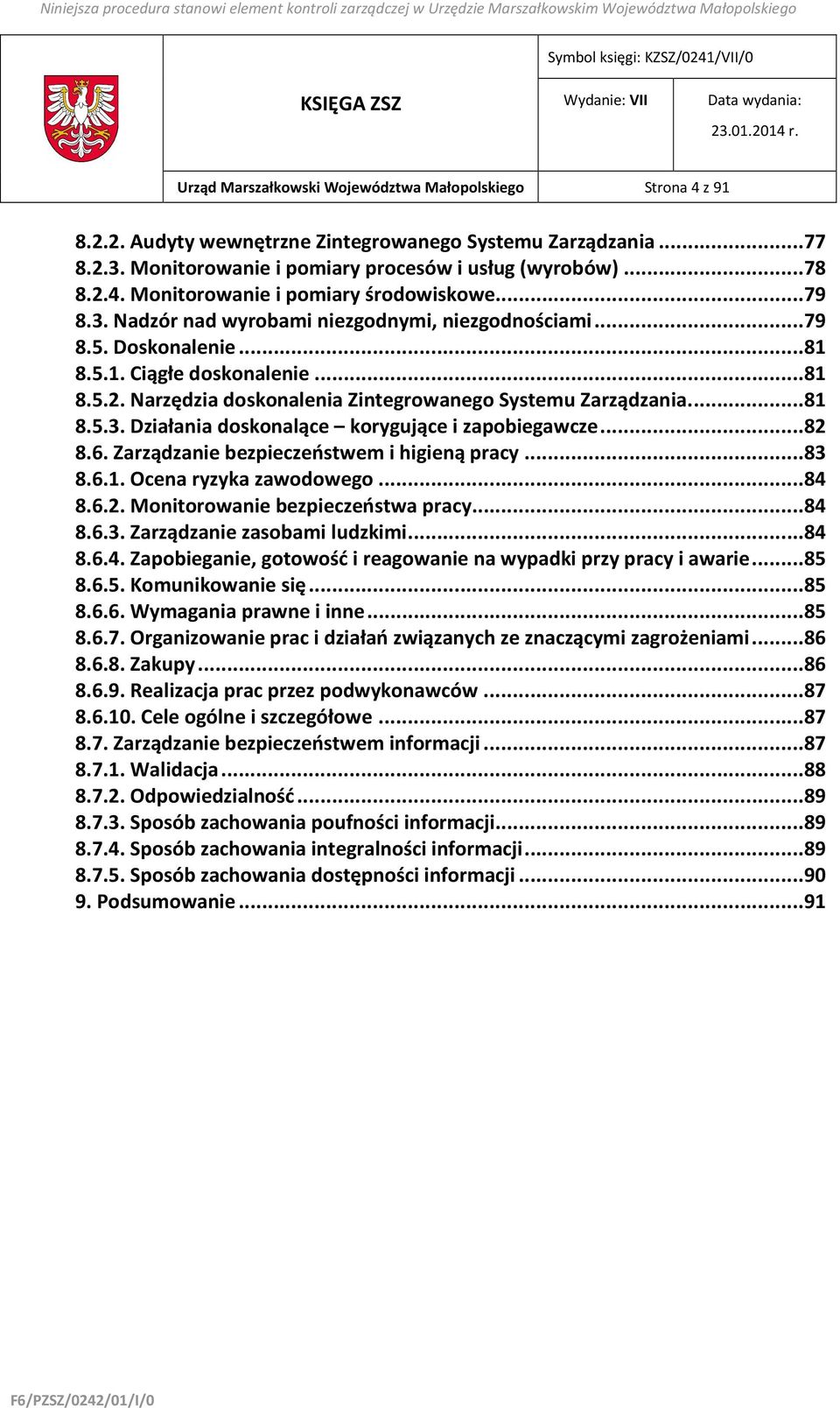 ..82 8.6. Zarządzanie bezpieczeństwem i higieną pracy...83 8.6.1. Ocena ryzyka zawodowego...84 8.6.2. Monitorowanie bezpieczeństwa pracy...84 8.6.3. Zarządzanie zasobami ludzkimi...84 8.6.4. Zapobieganie, gotowość i reagowanie na wypadki przy pracy i awarie.