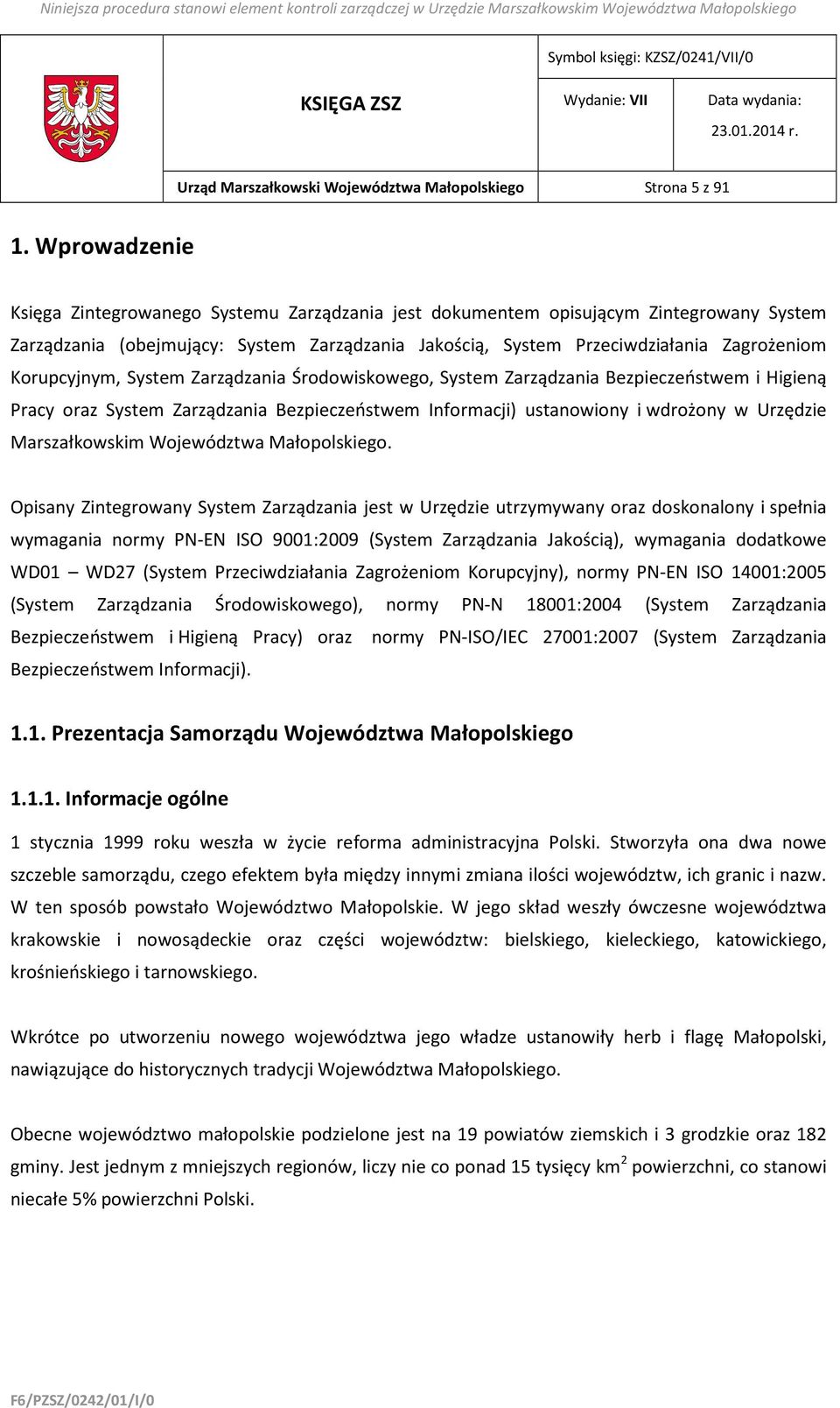 Korupcyjnym, System Zarządzania Środowiskowego, System Zarządzania Bezpieczeństwem i Higieną Pracy oraz System Zarządzania Bezpieczeństwem Informacji) ustanowiony i wdrożony w Urzędzie Marszałkowskim