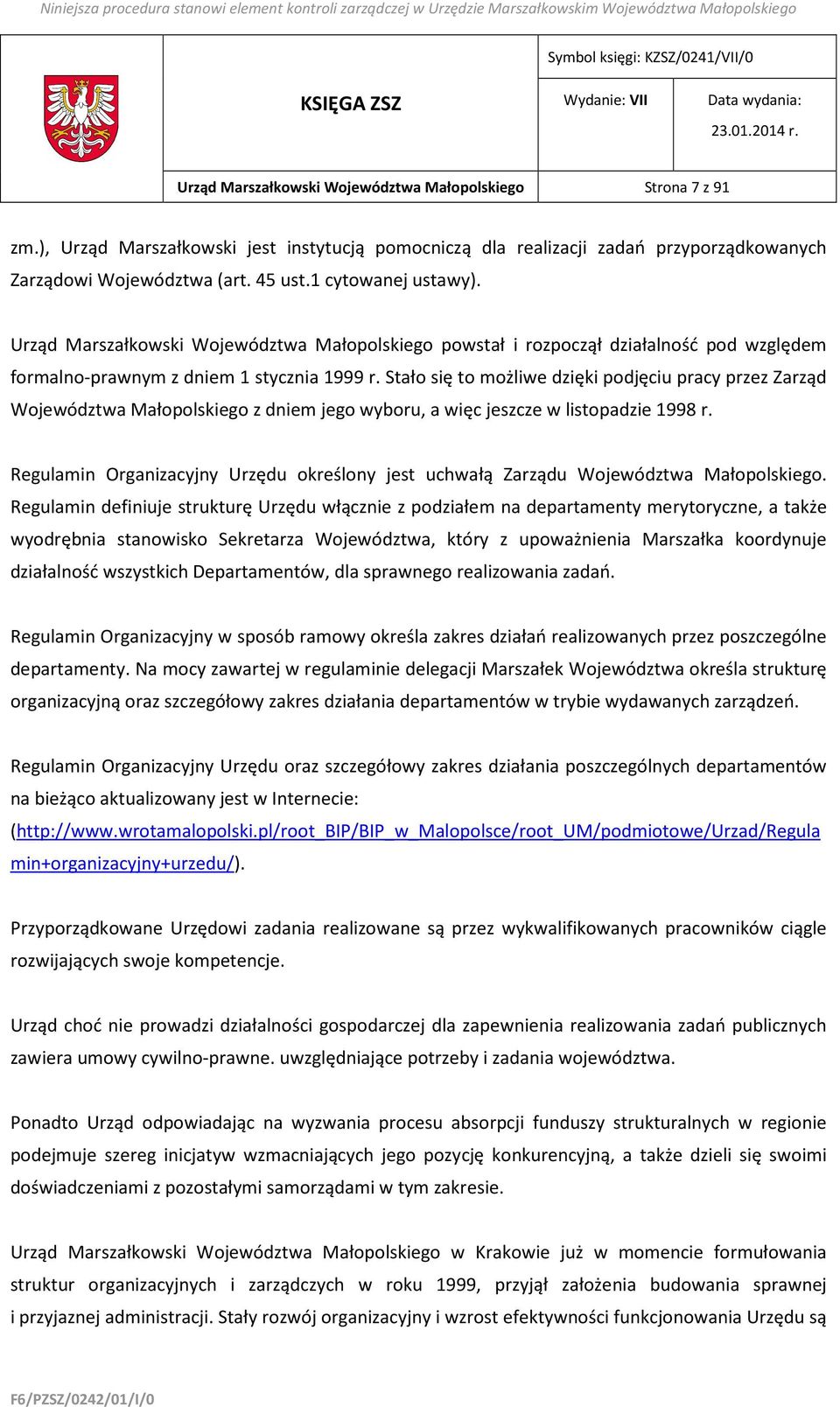 Stało się to możliwe dzięki podjęciu pracy przez Zarząd Województwa Małopolskiego z dniem jego wyboru, a więc jeszcze w listopadzie 1998 r.