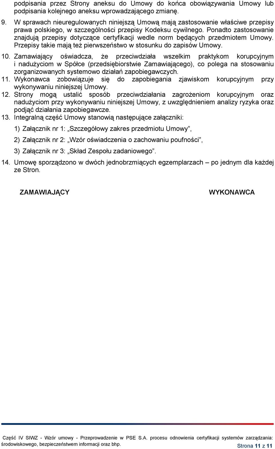 Ponadto zastosowanie znajdują przepisy dotyczące certyfikacji wedle norm będących przedmiotem Umowy. Przepisy takie mają też pierwszeństwo w stosunku do zapisów Umowy. 10.