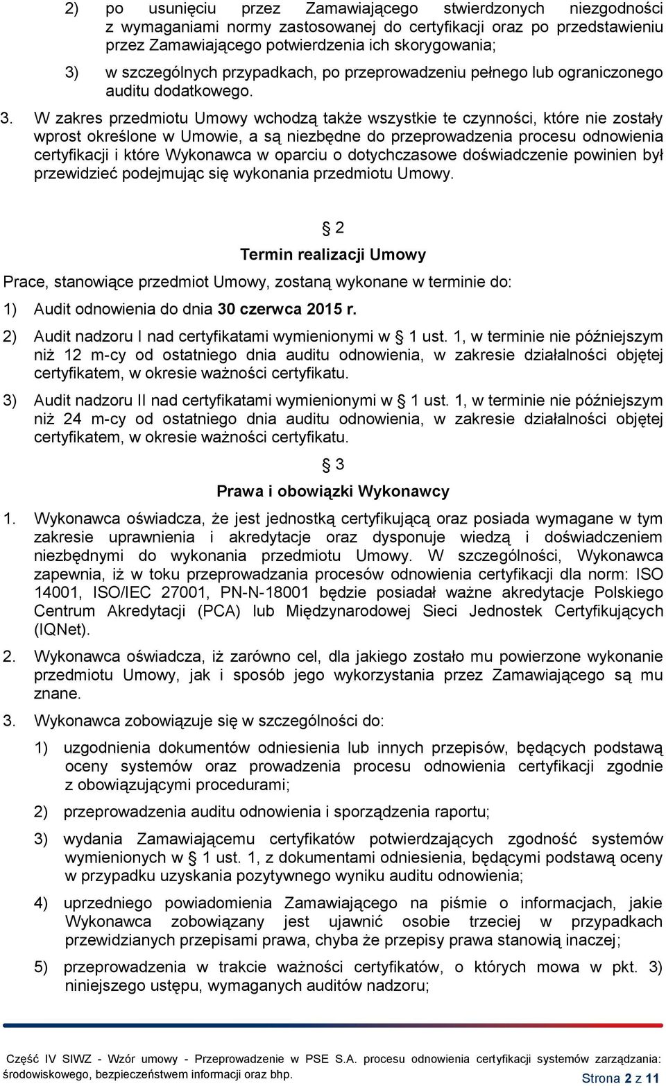 W zakres przedmiotu Umowy wchodzą także wszystkie te czynności, które nie zostały wprost określone w Umowie, a są niezbędne do przeprowadzenia procesu odnowienia certyfikacji i które Wykonawca w