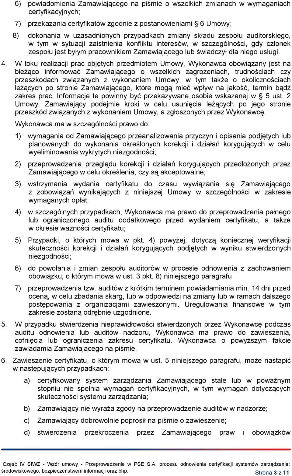 W toku realizacji prac objętych przedmiotem Umowy, Wykonawca obowiązany jest na bieżąco informować Zamawiającego o wszelkich zagrożeniach, trudnościach czy przeszkodach związanych z wykonaniem Umowy,