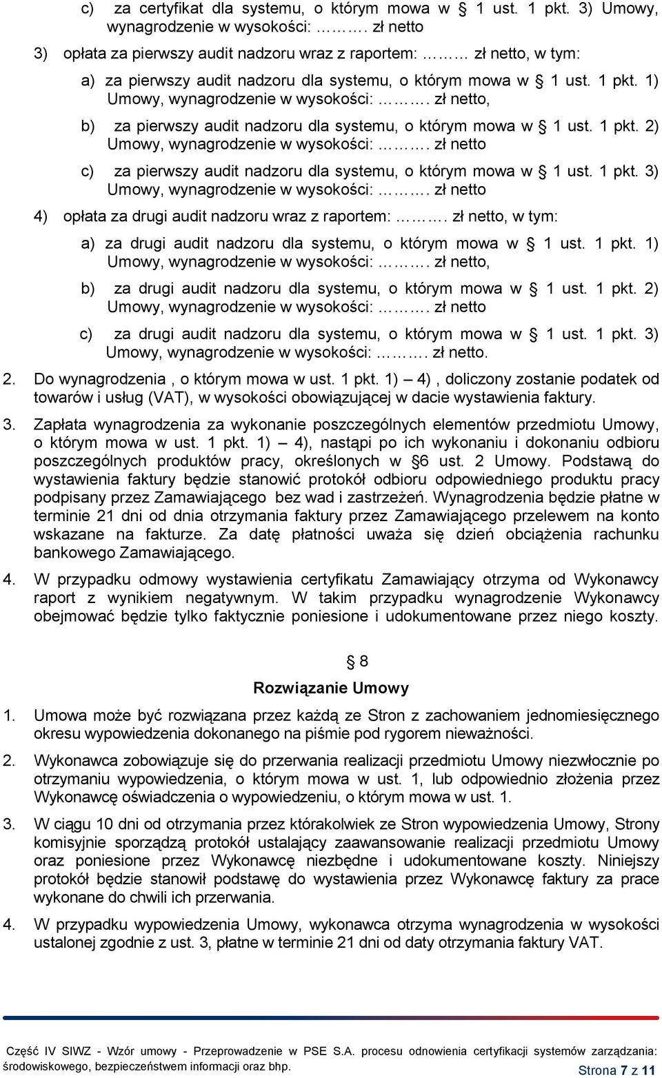 zł netto, b) za pierwszy audit nadzoru dla systemu, o którym mowa w 1 ust. 1 pkt. 2) Umowy, wynagrodzenie w wysokości:. zł netto c) za pierwszy audit nadzoru dla systemu, o którym mowa w 1 ust. 1 pkt. 3) Umowy, wynagrodzenie w wysokości:.