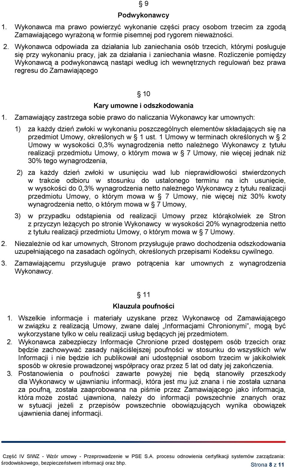 Rozliczenie pomiędzy Wykonawcą a podwykonawcą nastąpi według ich wewnętrznych regulowań bez prawa regresu do Zamawiającego 10 Kary umowne i odszkodowania 1.