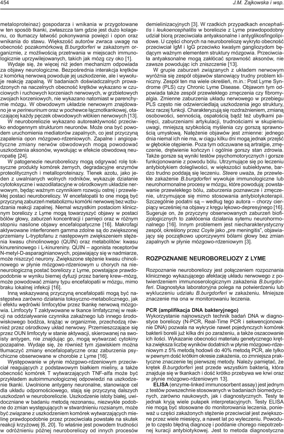 Większość autorów zwraca uwagę na obecność pozakomórkową B.burgdorferi w zakażonym organizmie, z możliwością przetrwania w miejscach immunologicznie uprzywilejowanych, takich jak mózg czy oko [1].