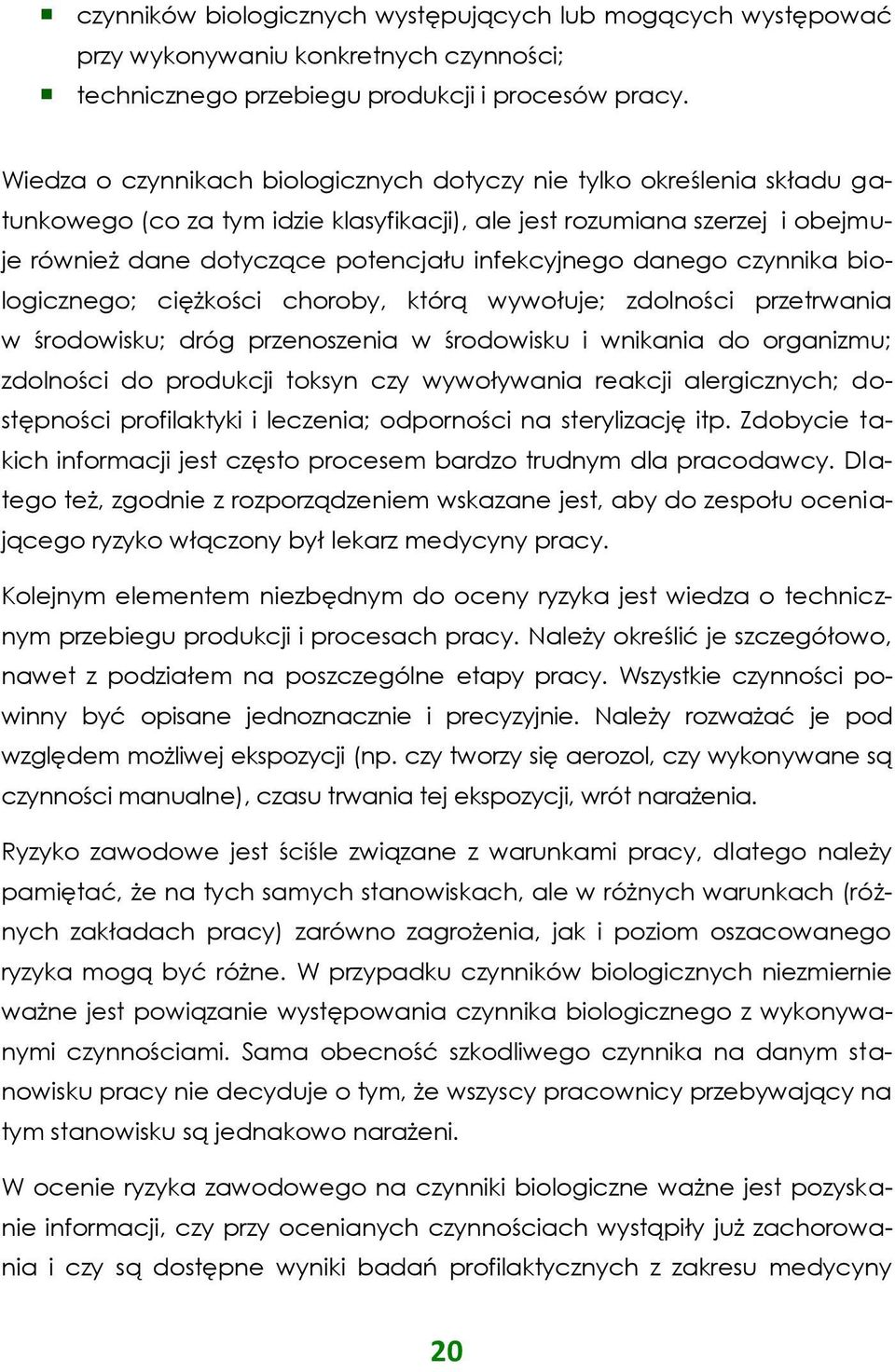 danego czynnika biologicznego; ciężkości choroby, którą wywołuje; zdolności przetrwania w środowisku; dróg przenoszenia w środowisku i wnikania do organizmu; zdolności do produkcji toksyn czy