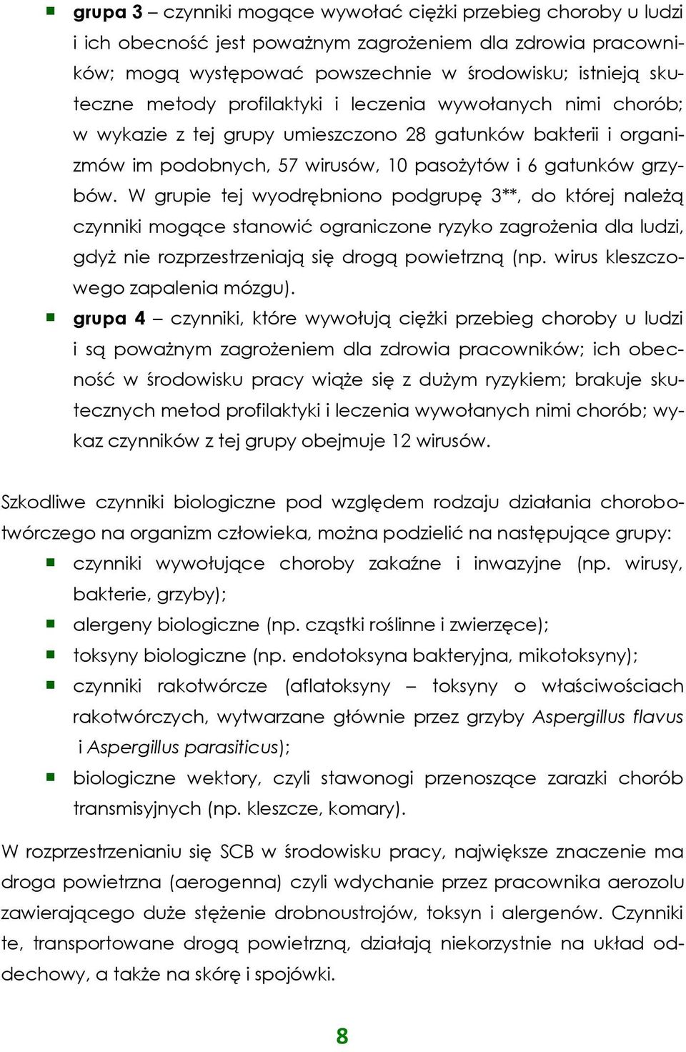 W grupie tej wyodrębniono podgrupę 3**, do której należą czynniki mogące stanowić ograniczone ryzyko zagrożenia dla ludzi, gdyż nie rozprzestrzeniają się drogą powietrzną (np.