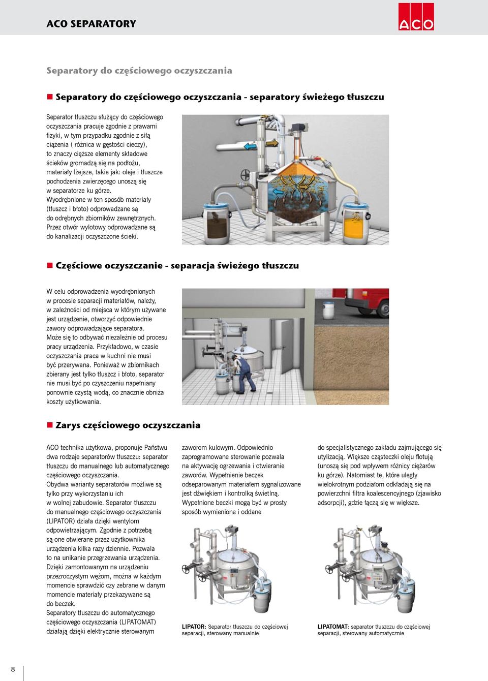 separatorze ku górze. Wyodrębnione w ten sposób materiały (tłuszcz i błoto) odprowadzane są do odrębnych zbiorników zewnętrznych.