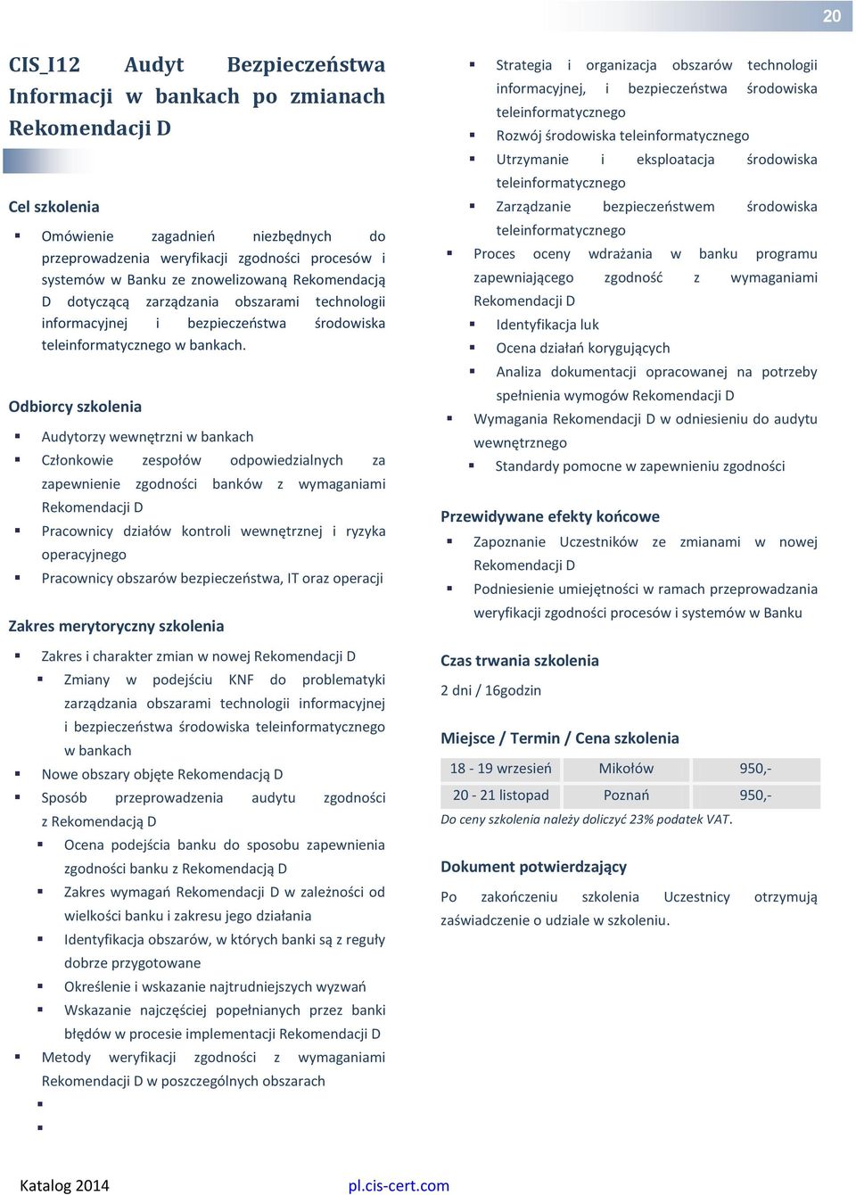 Audytorzy wewnętrzni w bankach Członkowie zespołów odpowiedzialnych za zapewnienie zgodności banków z wymaganiami Rekomendacji D Pracownicy działów kontroli wewnętrznej i ryzyka operacyjnego