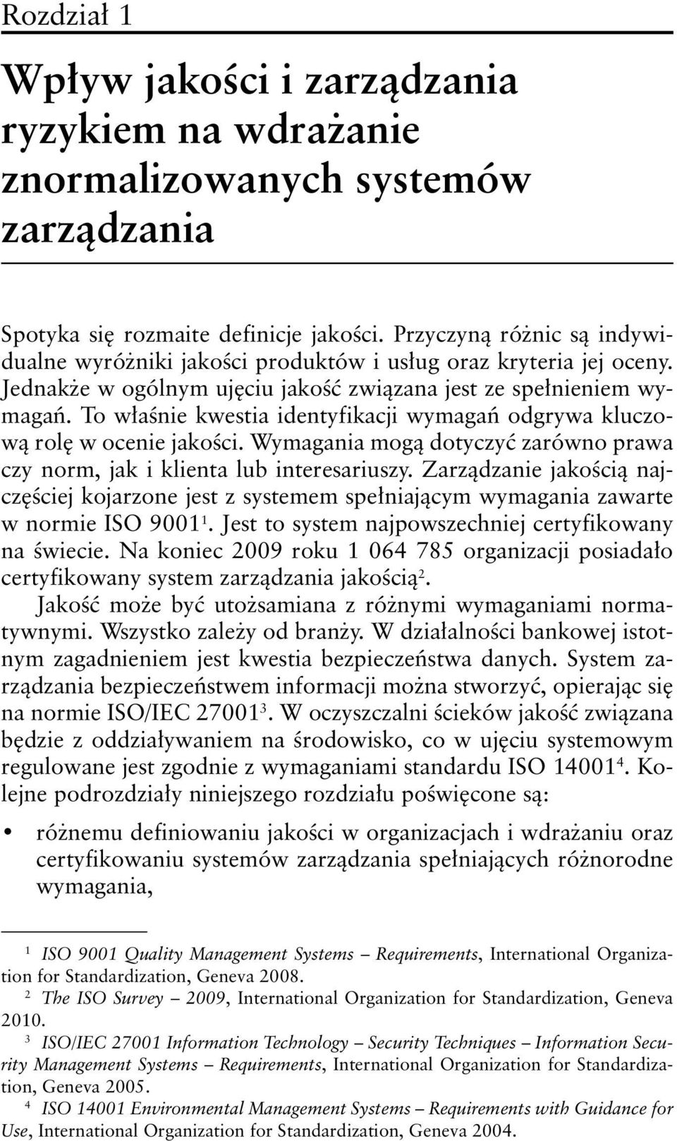 To właśnie kwestia identyfikacji wymagań odgrywa kluczową rolę w ocenie jakości. Wymagania mogą dotyczyć zarówno prawa czy norm, jak i klienta lub interesariuszy.