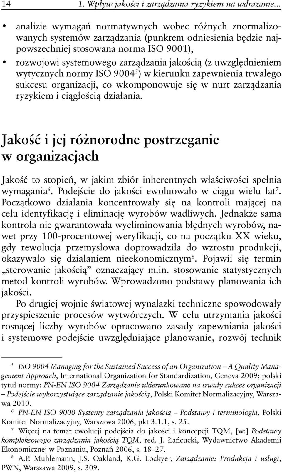 (z uwzględnieniem wytycznych normy ISO 9004 5 ) w kierunku zapewnienia trwałego sukcesu organizacji, co wkomponowuje się w nurt zarządzania ryzykiem i ciągłością działania.