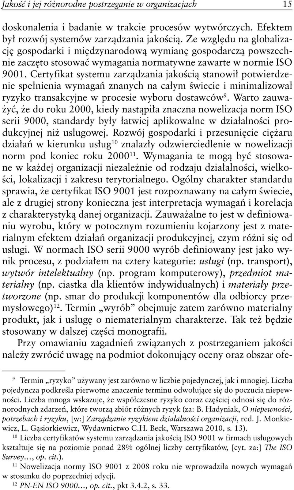 Certyfikat systemu zarządzania jakością stanowił potwierdzenie spełnienia wymagań znanych na całym świecie i minimalizował ryzyko transakcyjne w procesie wyboru dostawców 9.