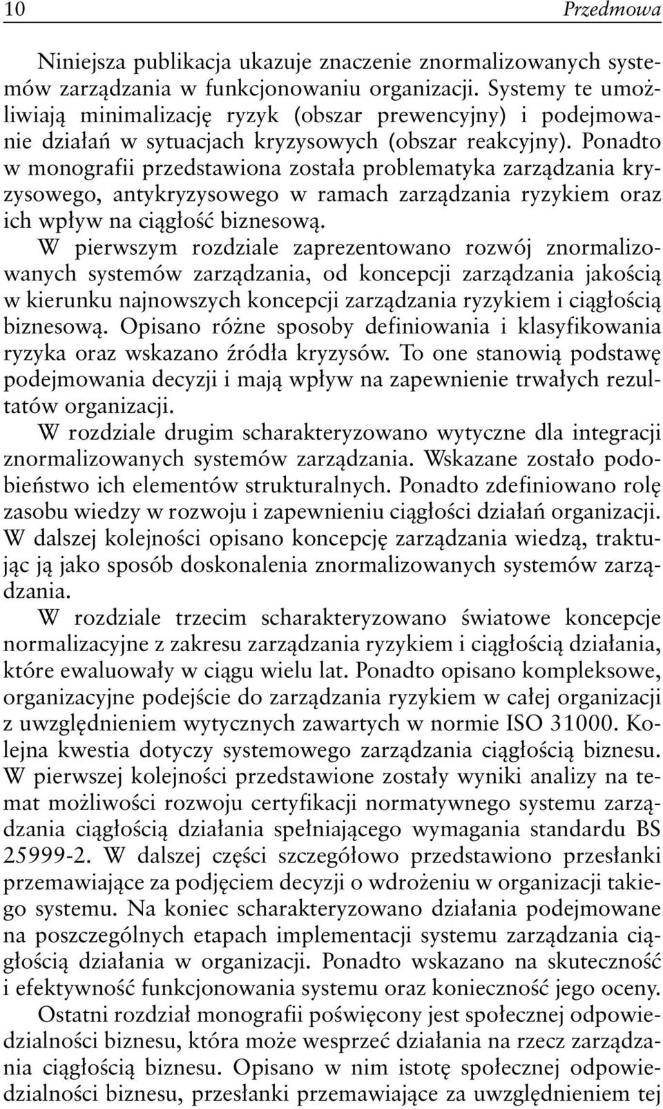 Ponadto w monografii przedstawiona została problematyka zarządzania kryzysowego, antykryzysowego w ramach zarządzania ryzykiem oraz ich wpływ na ciągłość biznesową.