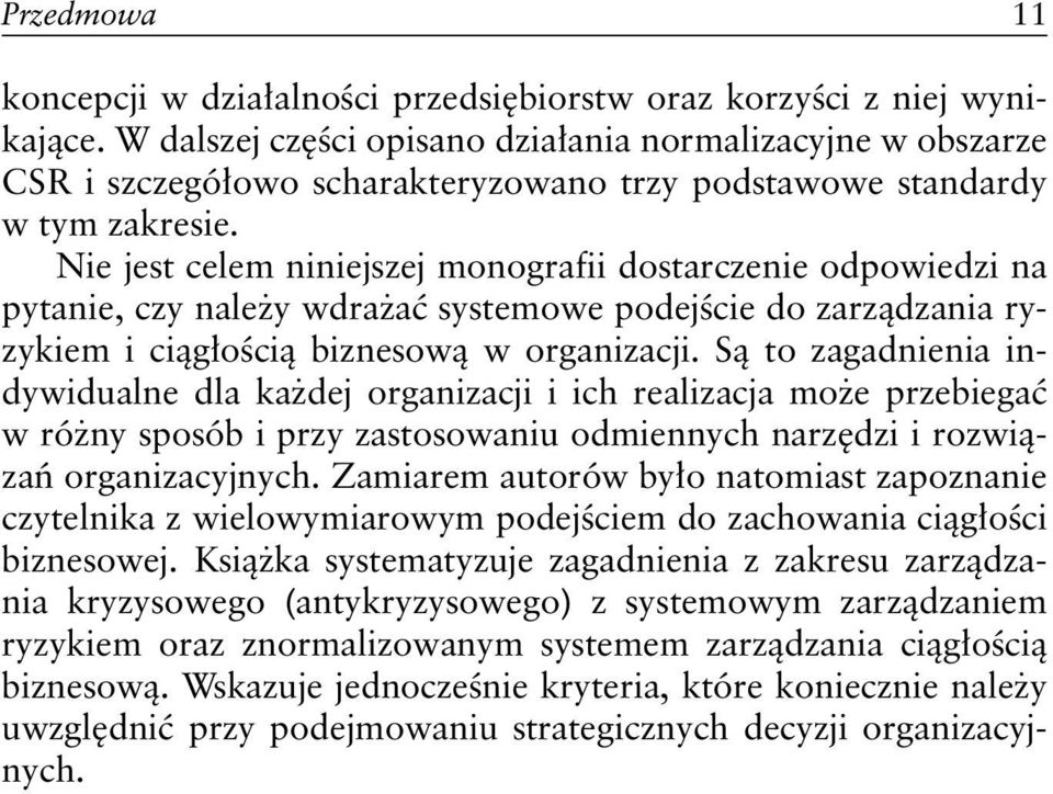 Nie jest celem niniejszej monografii dostarczenie odpowiedzi na pytanie, czy należy wdrażać systemowe podejście do zarządzania ryzykiem i ciągłością biznesową w organizacji.