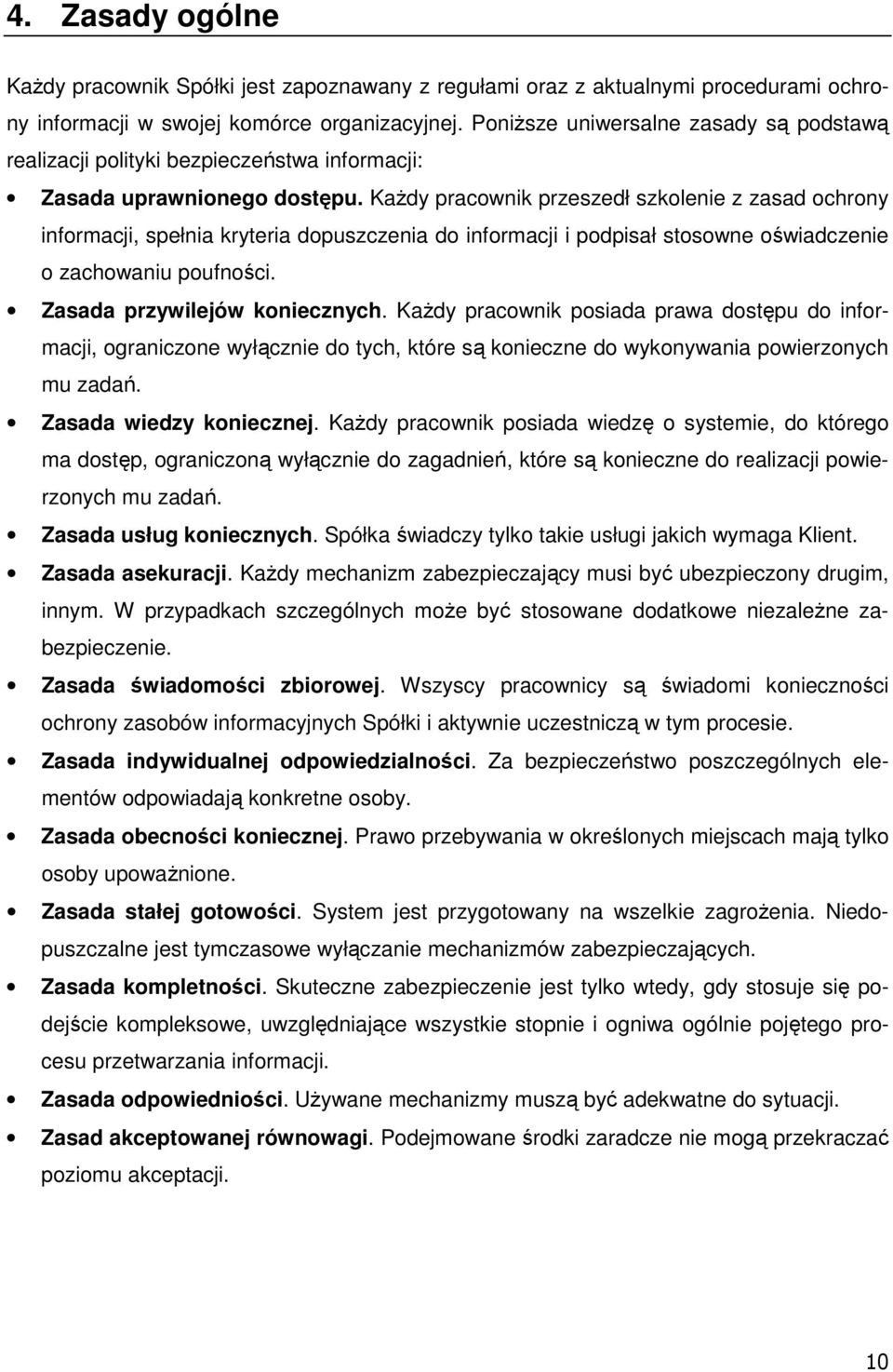 KaŜdy pracownik przeszedł szkolenie z zasad ochrony informacji, spełnia kryteria dopuszczenia do informacji i podpisał stosowne oświadczenie o zachowaniu poufności. Zasada przywilejów koniecznych.