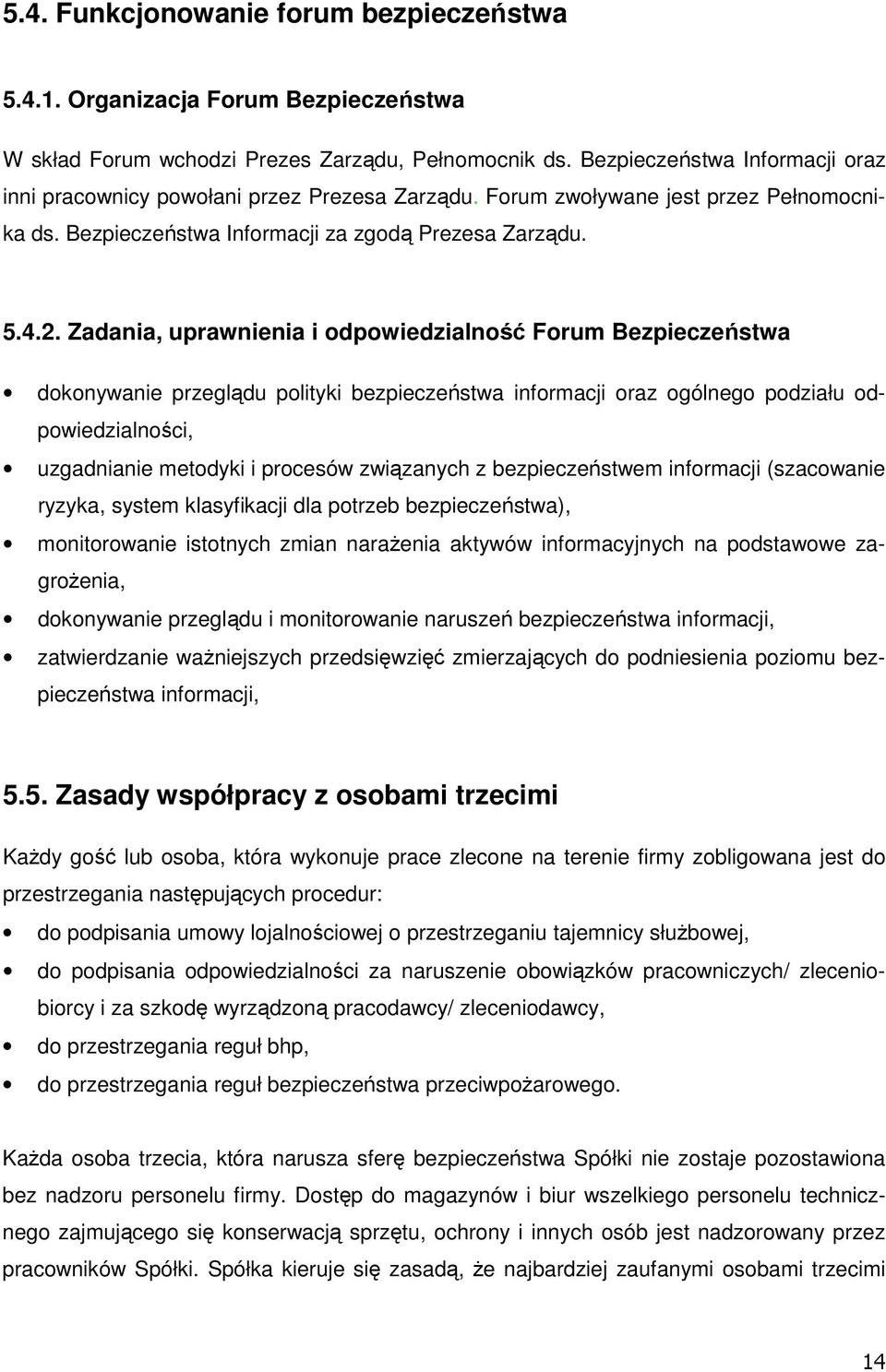 Zadania, uprawnienia i odpowiedzialność Forum Bezpieczeństwa dokonywanie przeglądu polityki bezpieczeństwa informacji oraz ogólnego podziału odpowiedzialności, uzgadnianie metodyki i procesów