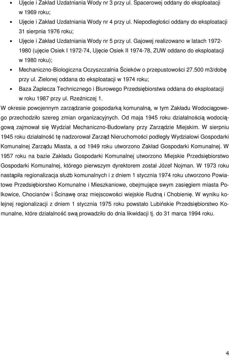 Gajowej realizowano w latach 1972-1980 (ujęcie Osiek I 1972-74, Ujęcie Osiek II 1974-78, ZUW oddano do eksploatacji w 1980 roku); Mechaniczno-Biologiczna Oczyszczalnia Ścieków o przepustowości 27.