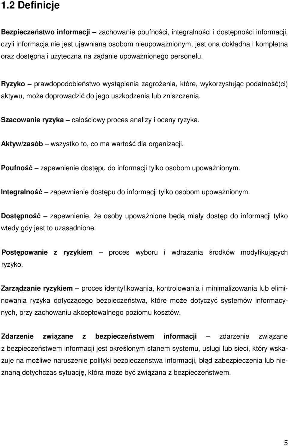 Ryzyko prawdopodobieństwo wystąpienia zagroŝenia, które, wykorzystując podatność(ci) aktywu, moŝe doprowadzić do jego uszkodzenia lub zniszczenia.