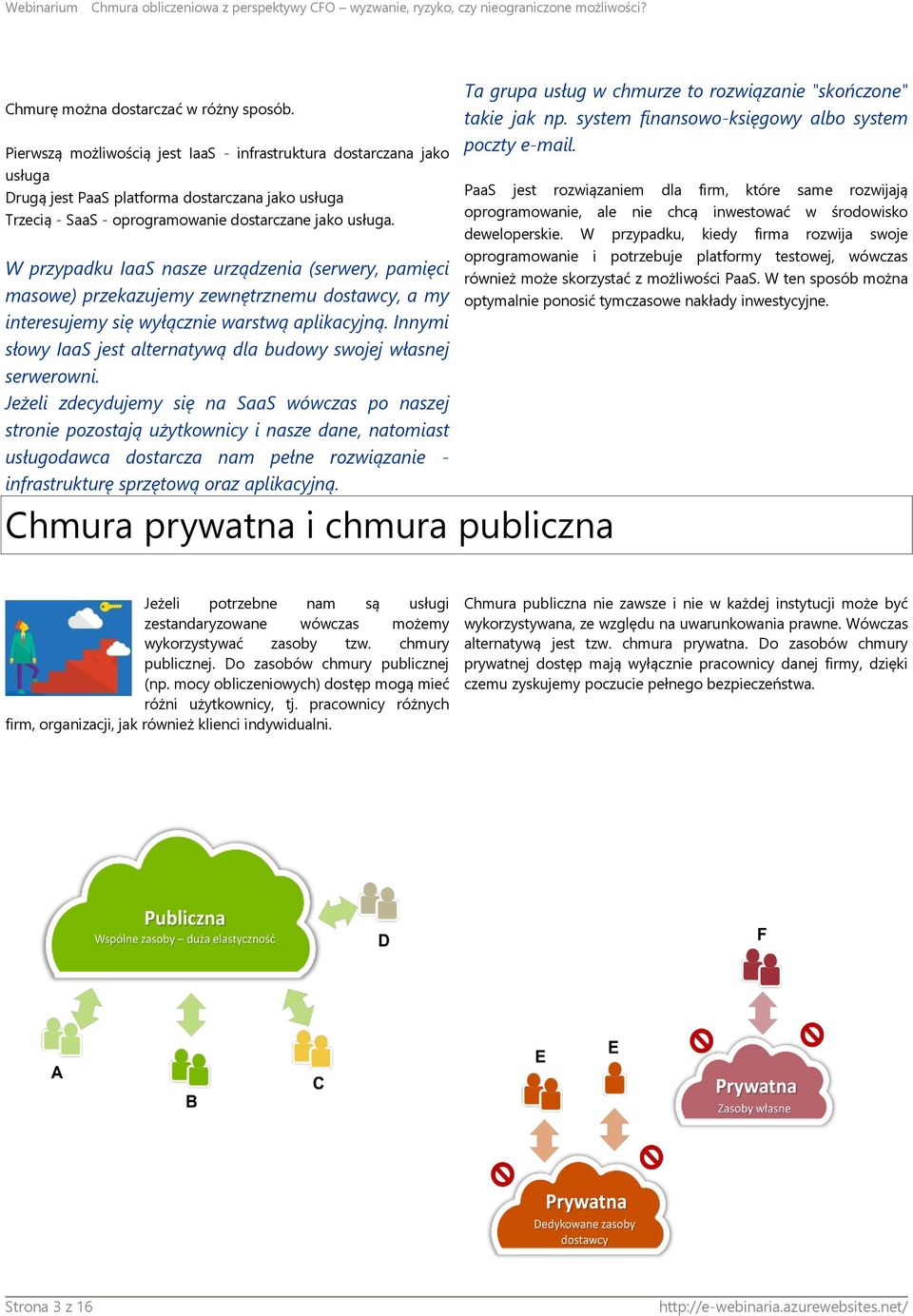 W przypadku IaaS nasze urządzenia (serwery, pamięci masowe) przekazujemy zewnętrznemu dostawcy, a my interesujemy się wyłącznie warstwą aplikacyjną.