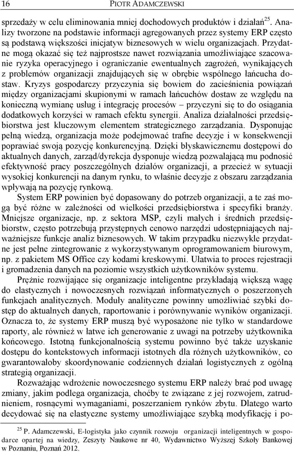 Przydatne mogą okazać się też najprostsze nawet rozwiązania umożliwiające szacowanie ryzyka operacyjnego i ograniczanie ewentualnych zagrożeń, wynikających z problemów organizacji znajdujących się w