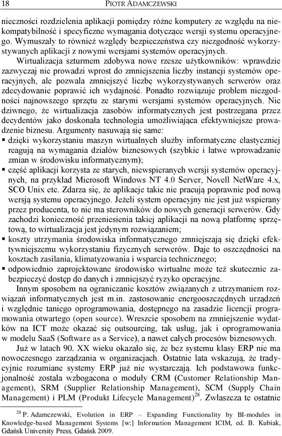 Wirtualizacja szturmem zdobywa nowe rzesze użytkowników: wprawdzie zazwyczaj nie prowadzi wprost do zmniejszenia liczby instancji systemów operacyjnych, ale pozwala zmniejszyć liczbę wykorzystywanych