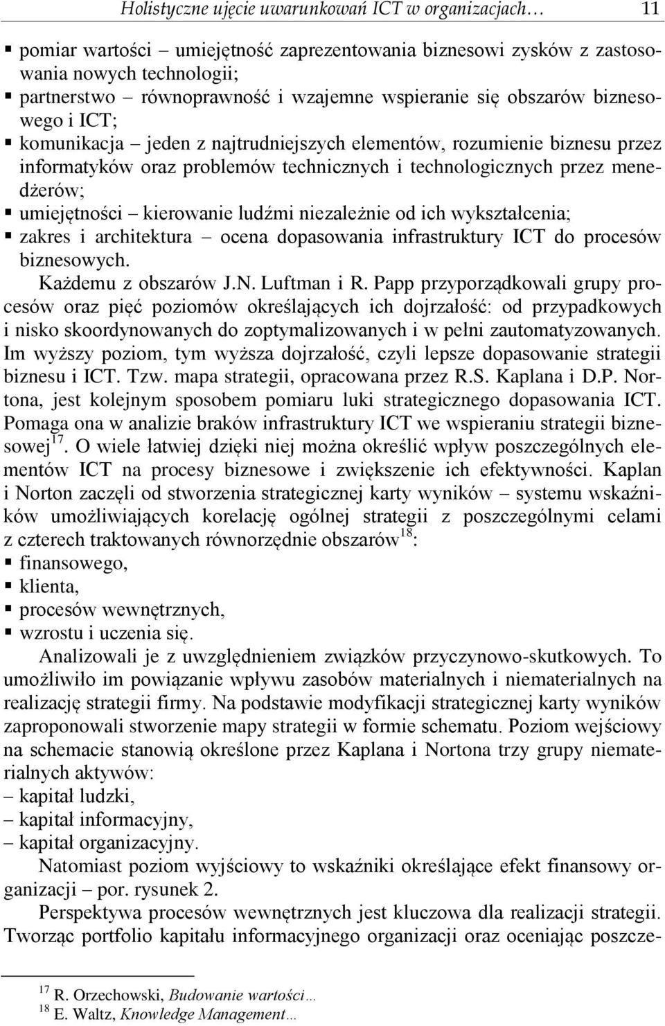 kierowanie ludźmi niezależnie od ich wykształcenia; zakres i architektura ocena dopasowania infrastruktury ICT do procesów biznesowych. Każdemu z obszarów J.N. Luftman i R.