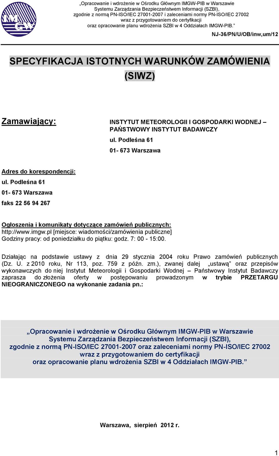 pl [miejsce: wiadomości/zamówienia publiczne] Godziny pracy: od poniedziałku do piątku: godz. 7: 00-15:00. Działając na podstawie ustawy z dnia 29 stycznia 2004 roku Prawo zamówień publicznych (Dz. U.