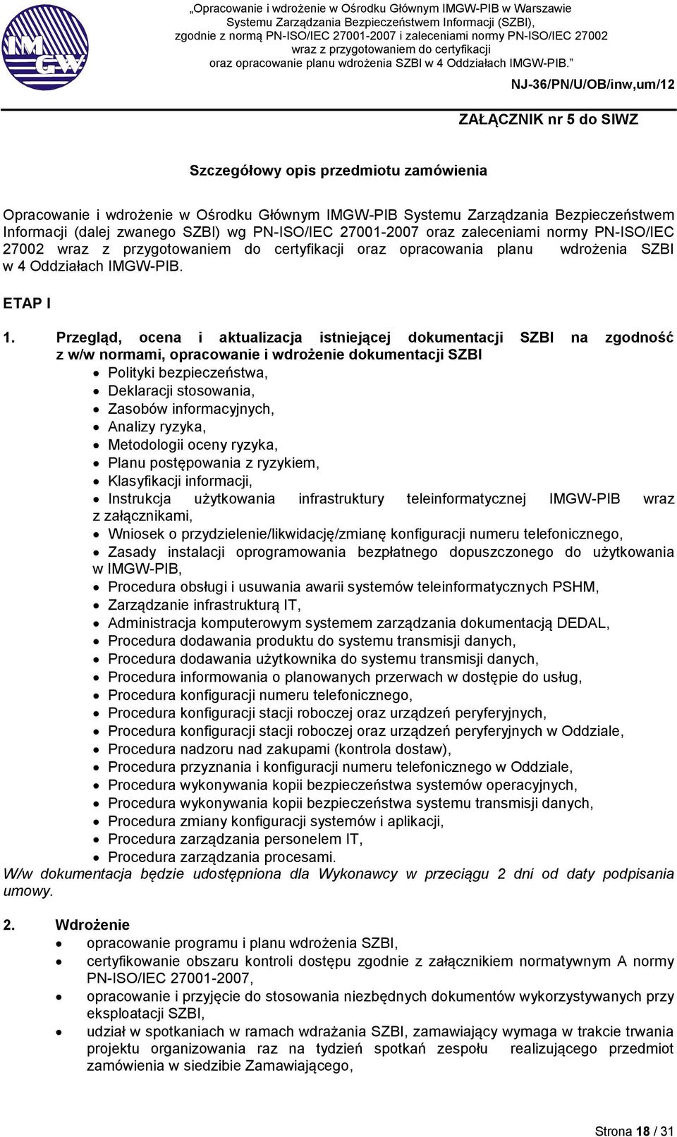 Przegląd, ocena i aktualizacja istniejącej dokumentacji SZBI na zgodność z w/w normami, opracowanie i wdrożenie dokumentacji SZBI Polityki bezpieczeństwa, Deklaracji stosowania, Zasobów