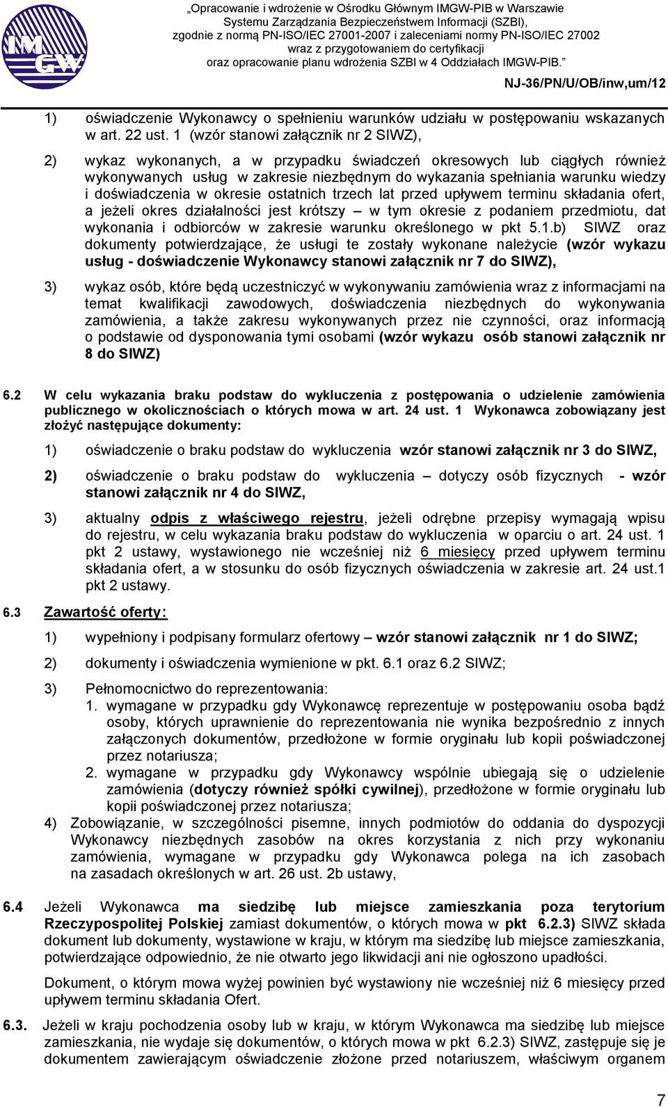 doświadczenia w okresie ostatnich trzech lat przed upływem terminu składania ofert, a jeżeli okres działalności jest krótszy w tym okresie z podaniem przedmiotu, dat wykonania i odbiorców w zakresie