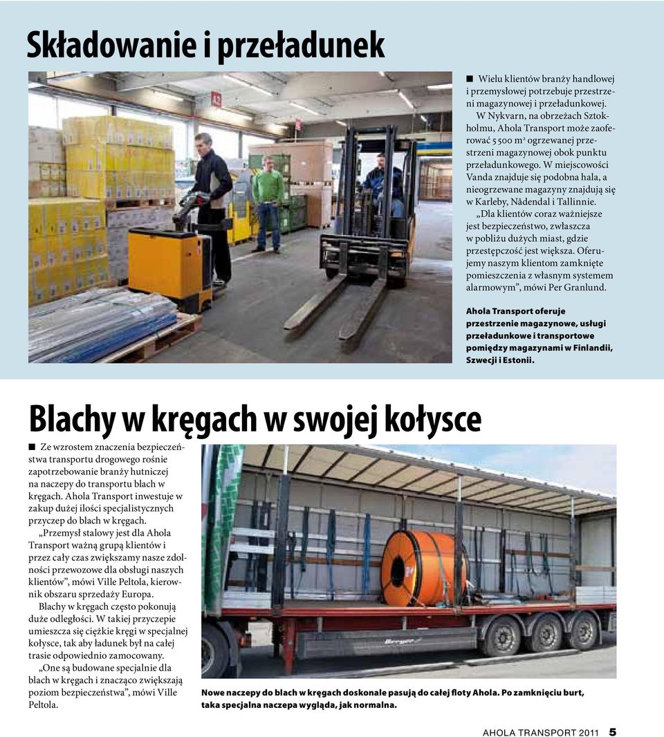 W miejscowości Vanda znajduje się podobna hala, a nieogrzewane magazyny znajdują się w Karleby, Nådendal i Tallinnie.