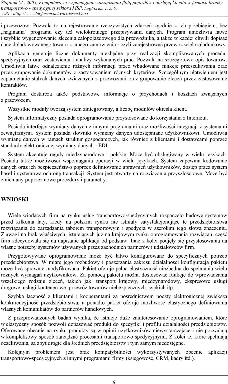 Program umożliwia łatwe i szybkie wygenerowanie zlecenia całopojazdowego dla przewoźnika, a także w każdej chwili dopisać dane doładowywanego towaru z innego zamówienia - czyli zarejestrować przewóz