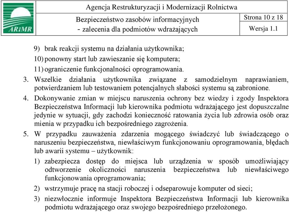 Dokonywanie zmian w miejscu naruszenia ochrony bez wiedzy i zgody Inspektora Bezpieczeństwa Informacji lub kierownika podmiotu wdrażającego jest dopuszczalne jedynie w sytuacji, gdy zachodzi