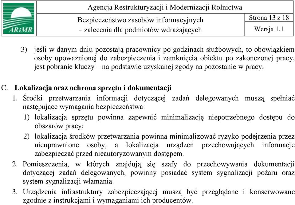 Środki przetwarzania informacji dotyczącej zadań delegowanych muszą spełniać następujące wymagania bezpieczeństwa: 1) lokalizacja sprzętu powinna zapewnić minimalizację niepotrzebnego dostępu do