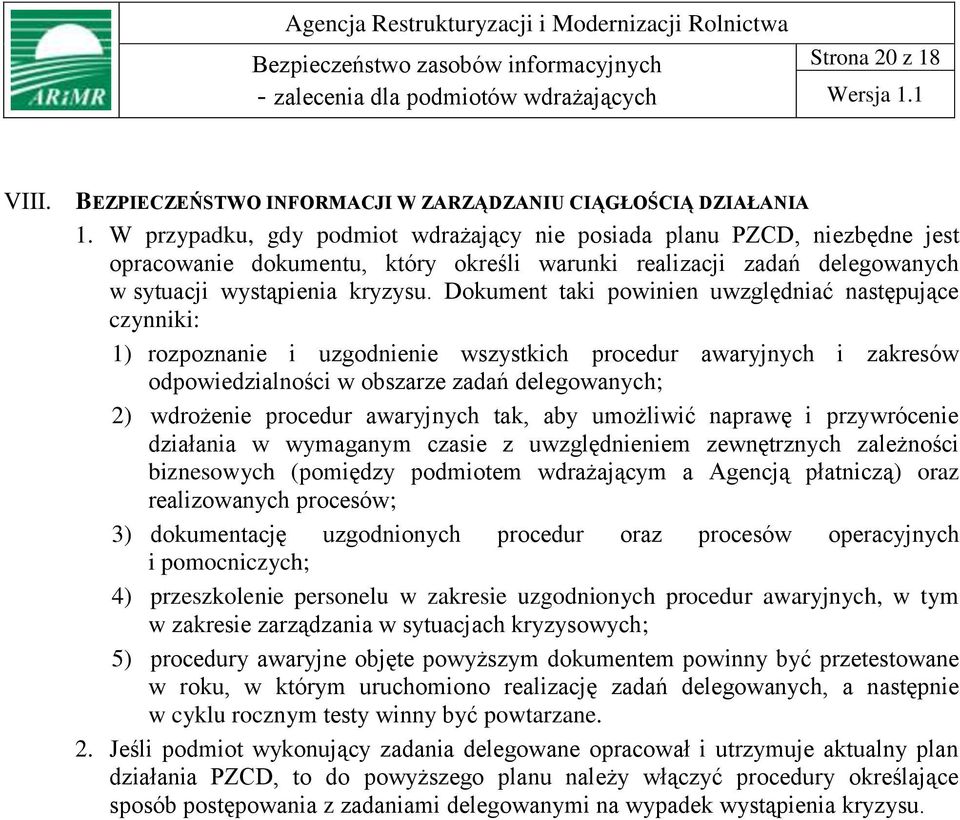 Dokument taki powinien uwzględniać następujące czynniki: 1) rozpoznanie i uzgodnienie wszystkich procedur awaryjnych i zakresów odpowiedzialności w obszarze zadań delegowanych; 2) wdrożenie procedur