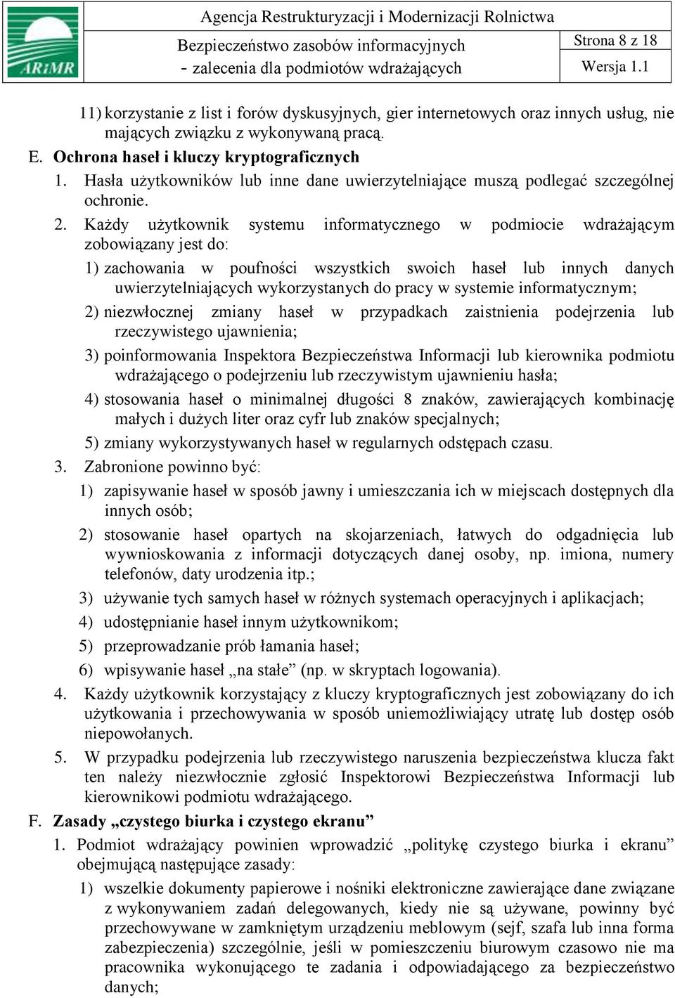 Każdy użytkownik systemu informatycznego w podmiocie wdrażającym zobowiązany jest do: 1) zachowania w poufności wszystkich swoich haseł lub innych danych uwierzytelniających wykorzystanych do pracy w