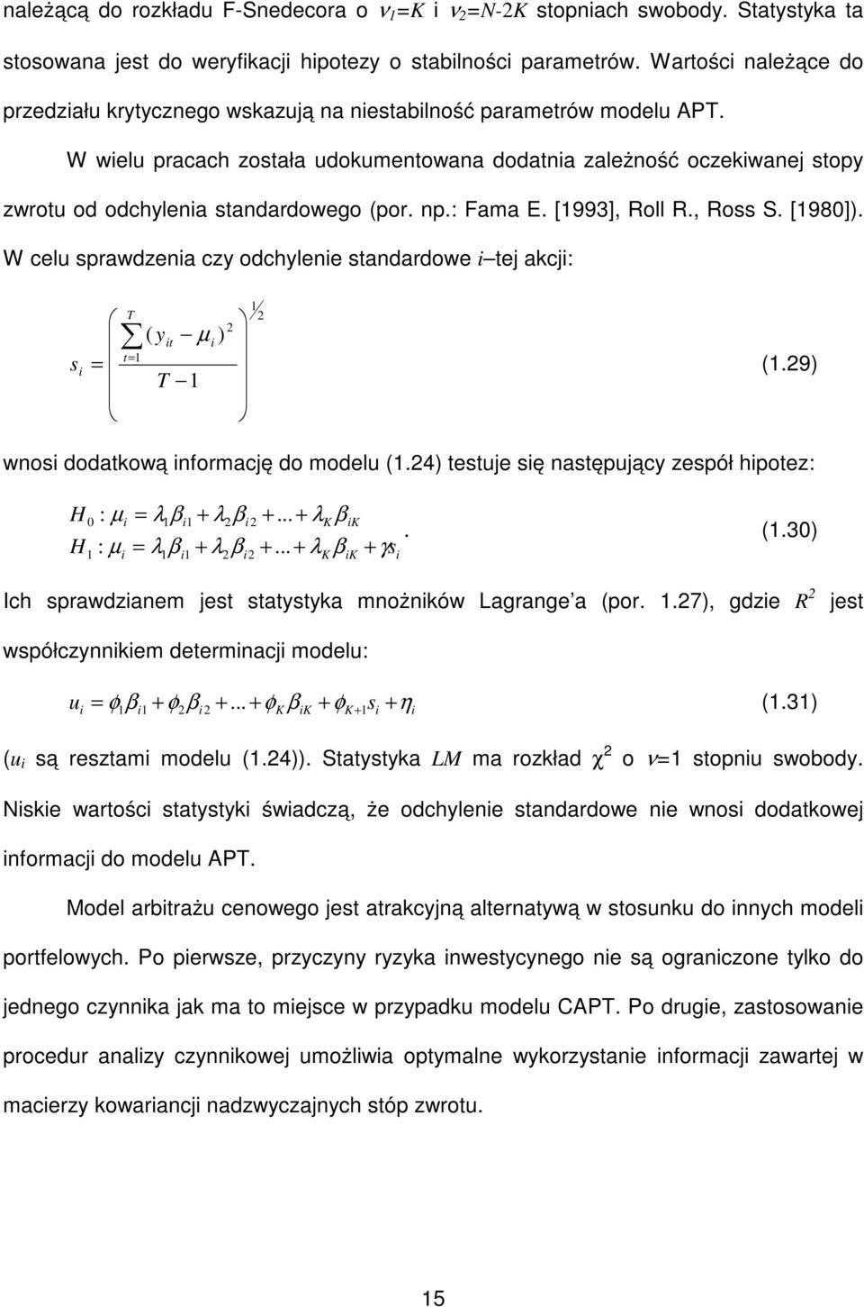 np.: Fama E. [993], Roll R., Ross S. [980]). W celu sprawdzenia czy odchylenie sandardowe i ej akcji: s i = T = ( y i µ ) T i (.9) wnosi dodakową informację do modelu (.