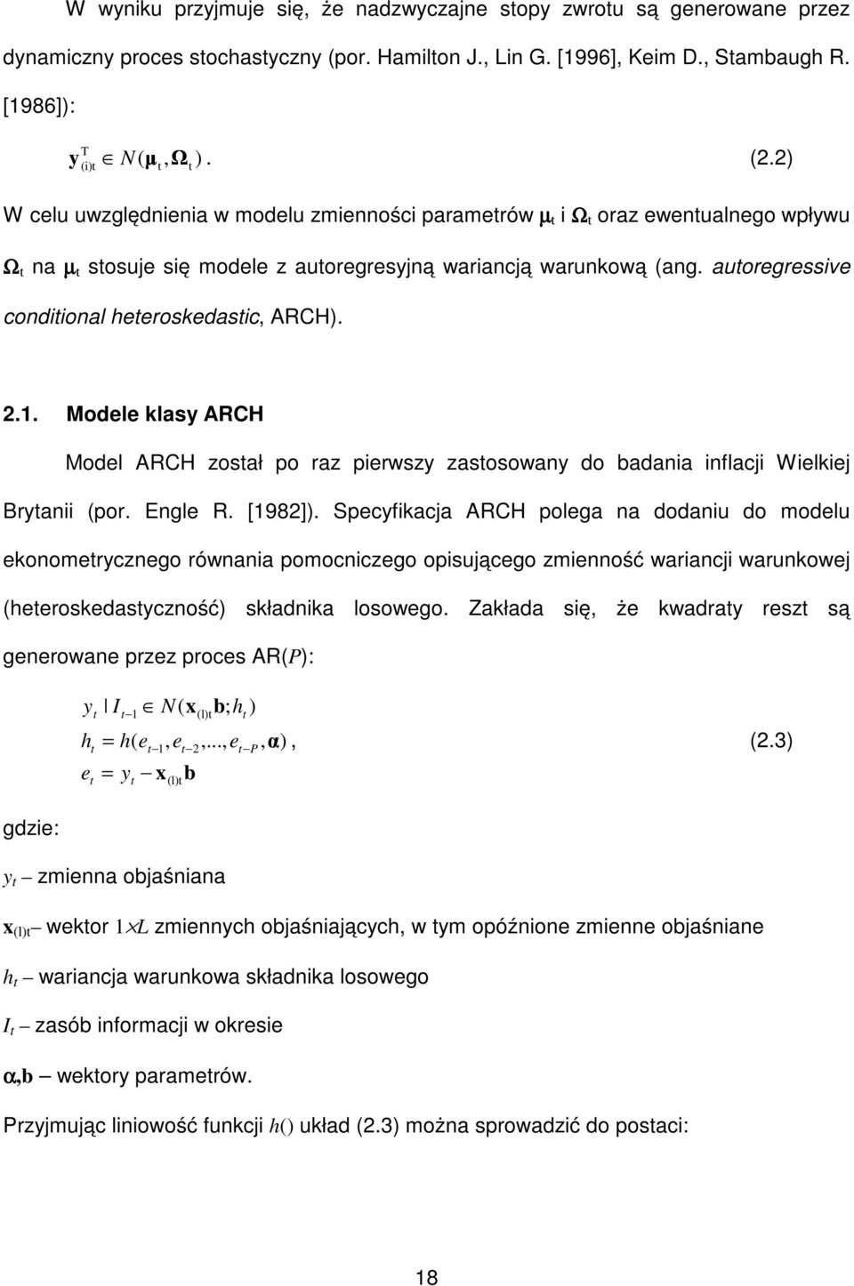 ) N, ). (.) ( W celu uwzględnienia w modelu zmienności paramerów µ i Ω oraz ewenualnego wpływu Ω na µ sosuje się modele z auoregresyjną wariancją warunkową (ang.