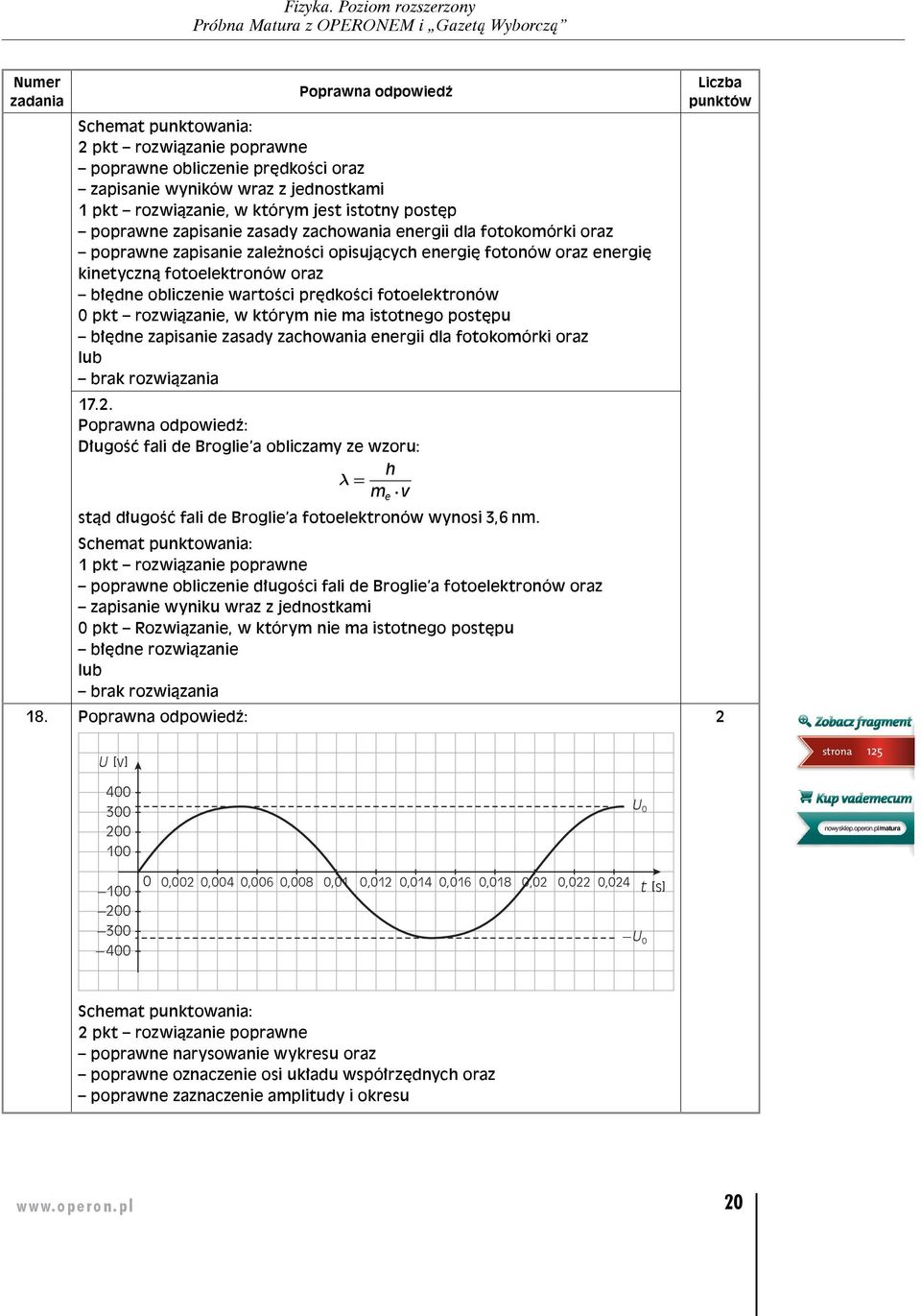 fotokomórki oraz brak rozwiązania 17.. Długość fali de Broglie a obliczamy ze wzoru: h l = me v stąd długość fali de Broglie a fotoelektronów wynosi 3, 6 nm.