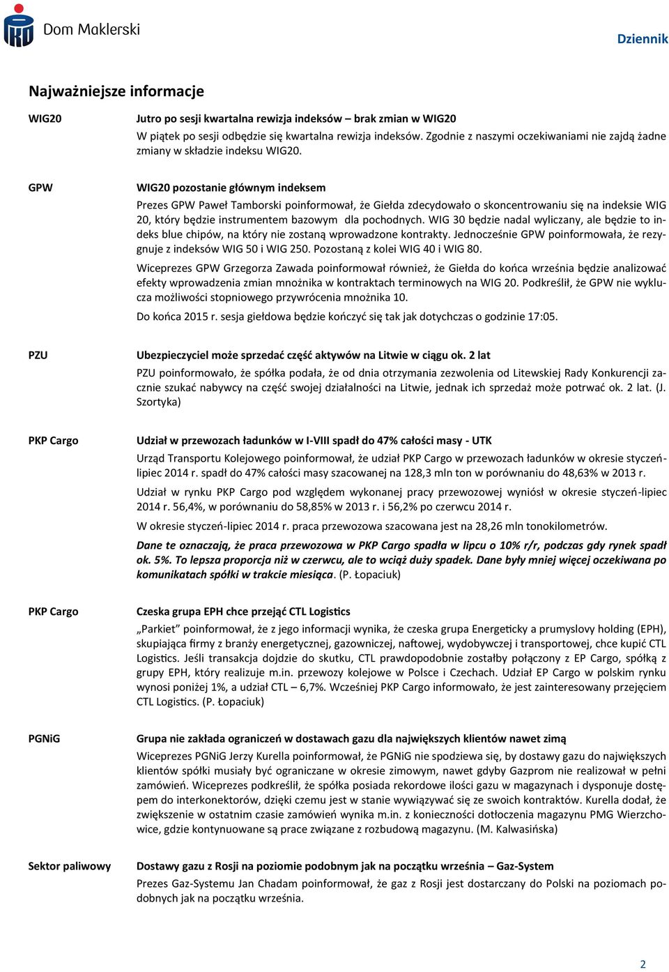 GPW WIG20 pozostanie głównym indeksem Prezes GPW Paweł Tamborski poinformował, że Giełda zdecydowało o skoncentrowaniu się na indeksie WIG 20, który będzie instrumentem bazowym dla pochodnych.