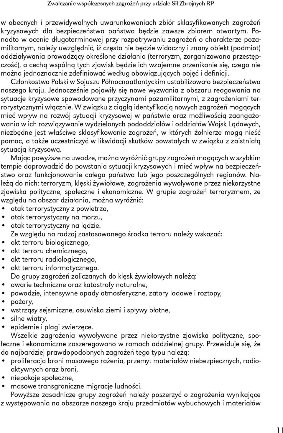 Ponadto w ocenie długoterminowej przy rozpatrywaniu zagrożeń o charakterze pozamilitarnym, należy uwzględnić, iż często nie będzie widoczny i znany obiekt (podmiot) oddziaływania prowadzący określone